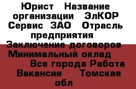 Юрист › Название организации ­ ЭлКОР Сервис, ЗАО › Отрасль предприятия ­ Заключение договоров › Минимальный оклад ­ 35 000 - Все города Работа » Вакансии   . Томская обл.